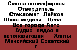Смола полиэфирная, Отвердитель, Стекломат, Лайков, Шина медная › Цена ­ 1 - Все города Авто » Аудио, видео и автонавигация   . Ханты-Мансийский,Советский г.